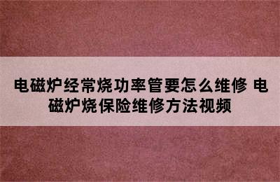 电磁炉经常烧功率管要怎么维修 电磁炉烧保险维修方法视频